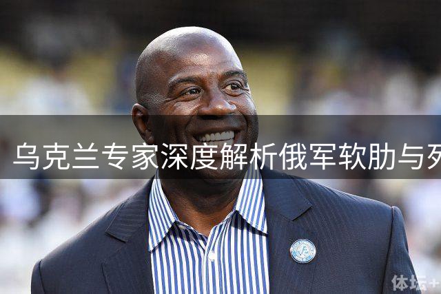 乌克兰专家深度解析俄军软肋与死穴